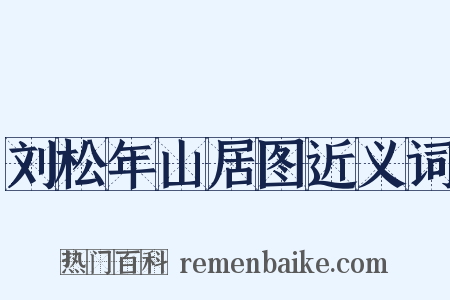 刘松年山居图近义词是什么意思的图片